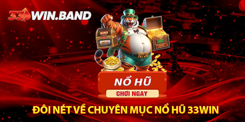 Đôi nét về chuyên mục nổ hũ 33WIN 