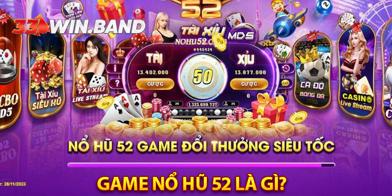 Game Nổ Hũ 52 là gì?