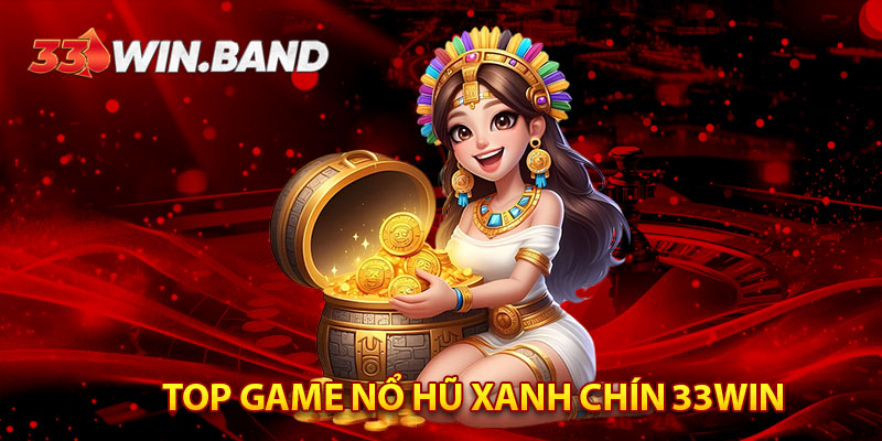 Top Game Nổ Hũ Xanh Chín 33WIN