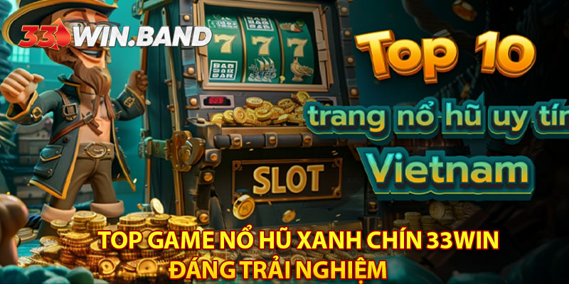 Top game nổ hũ xanh chín 33WIN đáng trải nghiệm 