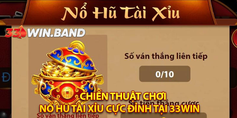 Chiến thuật chơi nổ hũ tài xỉu cực đỉnh tại 33Win