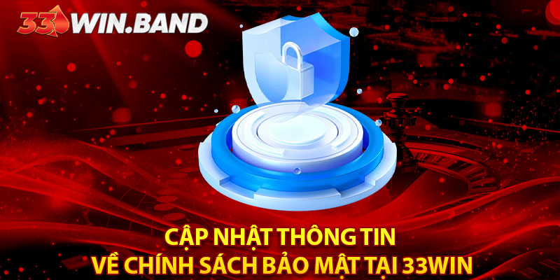 Cập nhật thông tin về chính sách bảo mật tại 33WIN