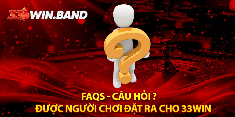 FAQs  -  Câu hỏi được người chơi đặt ra cho 33WIN