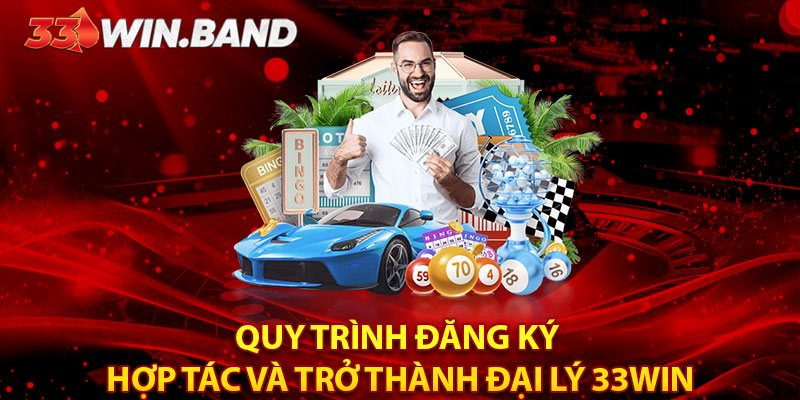 Quy trình đăng ký hợp tác và trở thành đại lý 33WIN