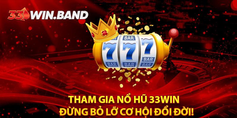 Tham Gia Nổ Hũ Tại 33Win: Đừng Bỏ Lỡ Cơ Hội Đổi Đời!